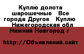 Куплю долота шарошечные - Все города Другое » Куплю   . Нижегородская обл.,Нижний Новгород г.